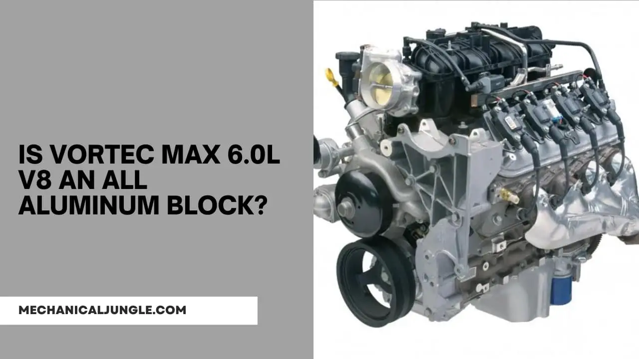 Is Vortec MAX 6.0l V8 an All Aluminum Block?