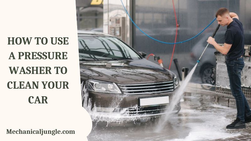 How to Use a Pressure Washer to Clean Your Car