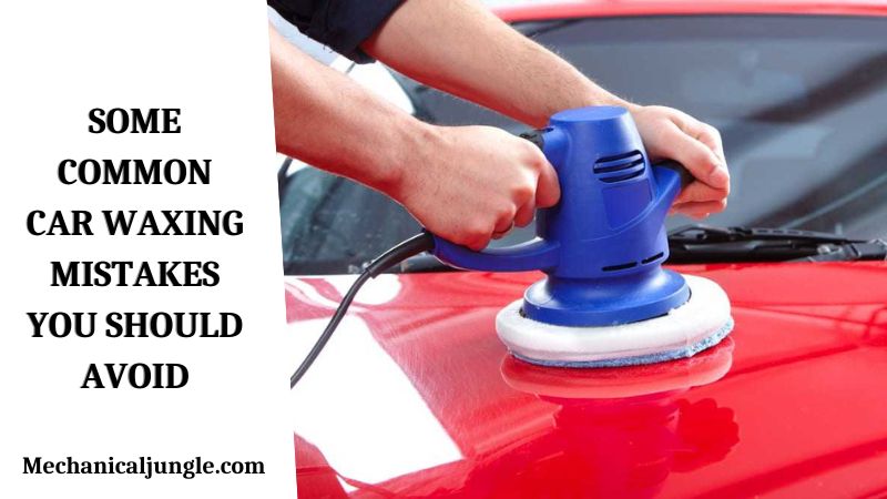 Some Common Car Waxing Mistakes You Should Avoid