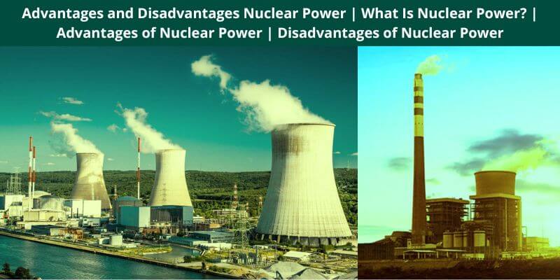 Advantages and Disadvantages Nuclear Power What Is Nuclear Power Advantages of Nuclear Power Disadvantages of Nuclear Power