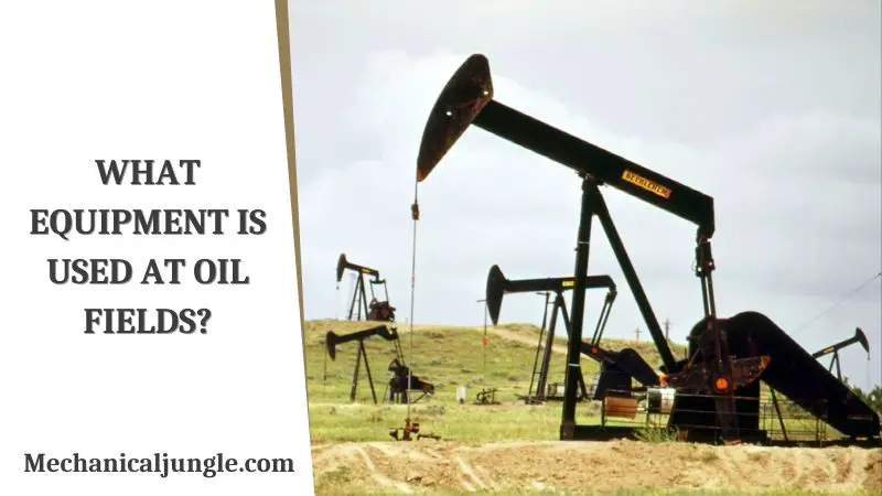 What Equipment Is Used At Oil Fields