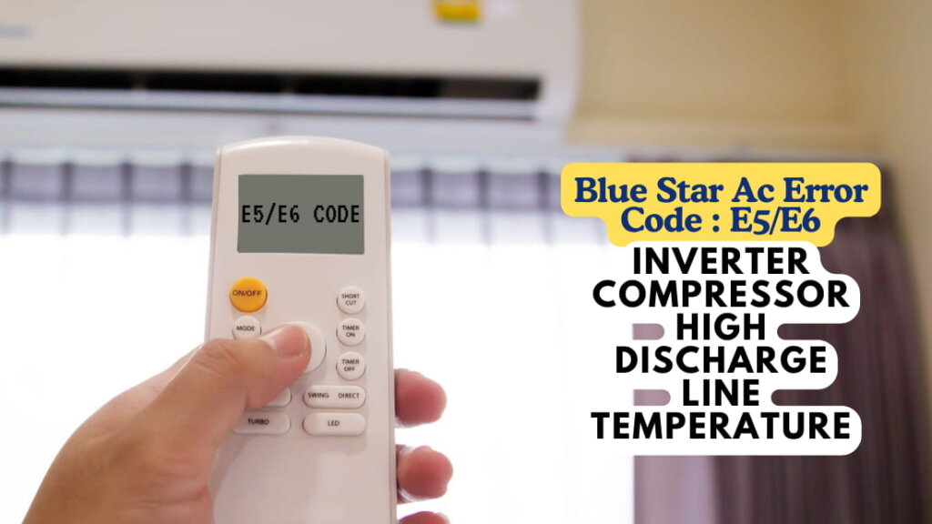Blue Star Ac Error Code E5E6 – Inverter Compressor High Discharge Line Temperature